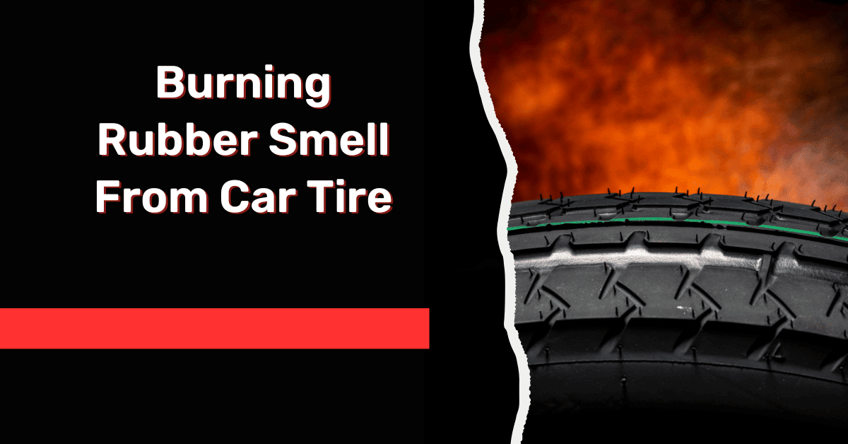 Burning Rubber Smell From Car Tire [All You Need to Know]