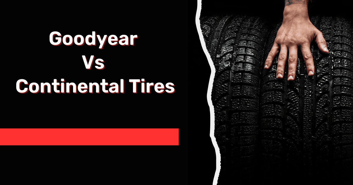 Goodyear Vs Continental Tires: An Honest Comparison
