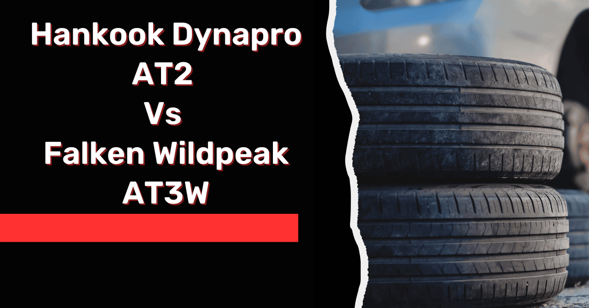 Hankook Dynapro AT2 Vs Falken Wildpeak AT3W: An Honest Comparison