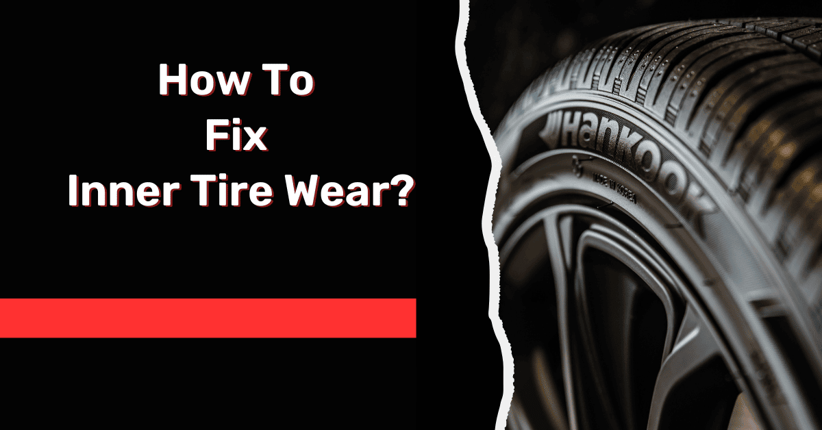 How To Fix Inner Tire Wear?