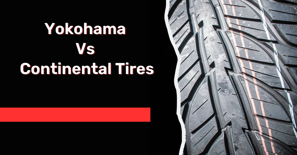 Yokohama Vs Continental Tires: An Honest Comparison