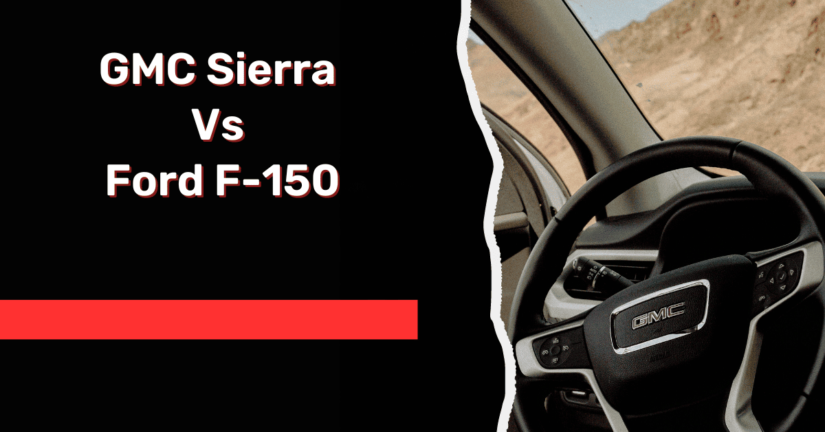 GMC Sierra Vs Ford F-150, A Detailed Comparison