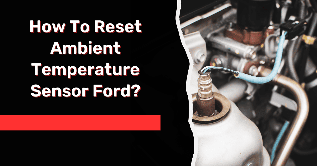 How To Reset Ambient Temperature Sensor Ford?