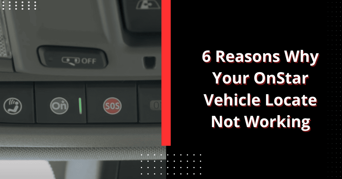 6 Reasons Why Your OnStar Vehicle Locate Not Working