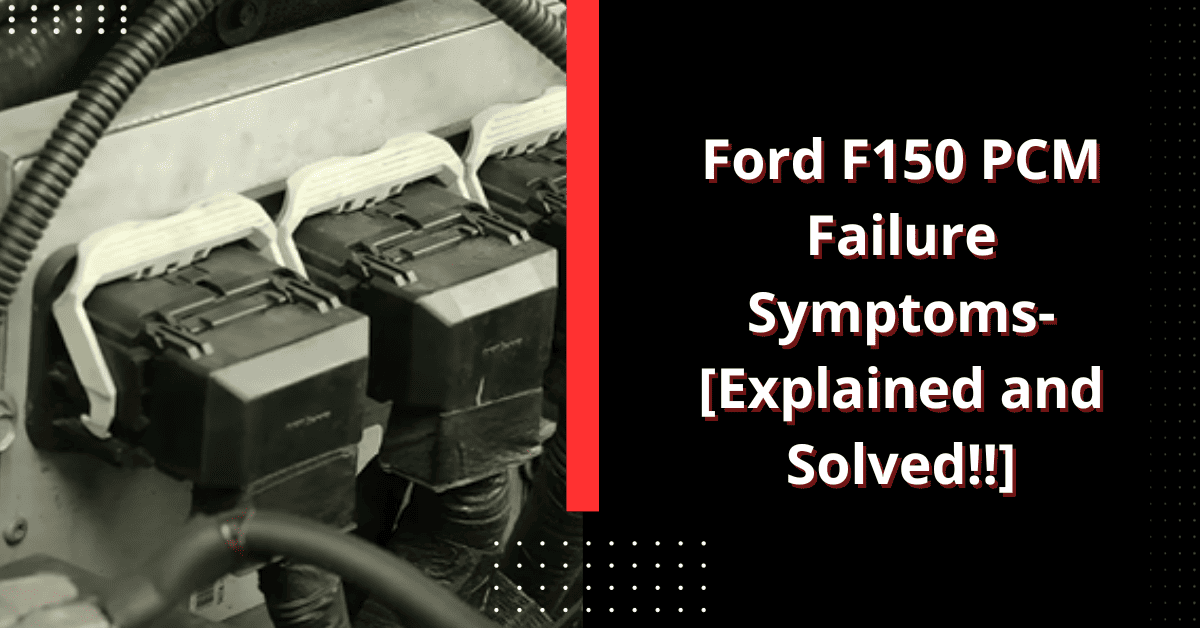 Ford F150 PCM Failure Symptoms-[Explained and Solved!!]