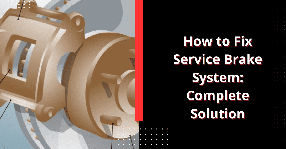 How to Fix Service Brake System: Complete Solution