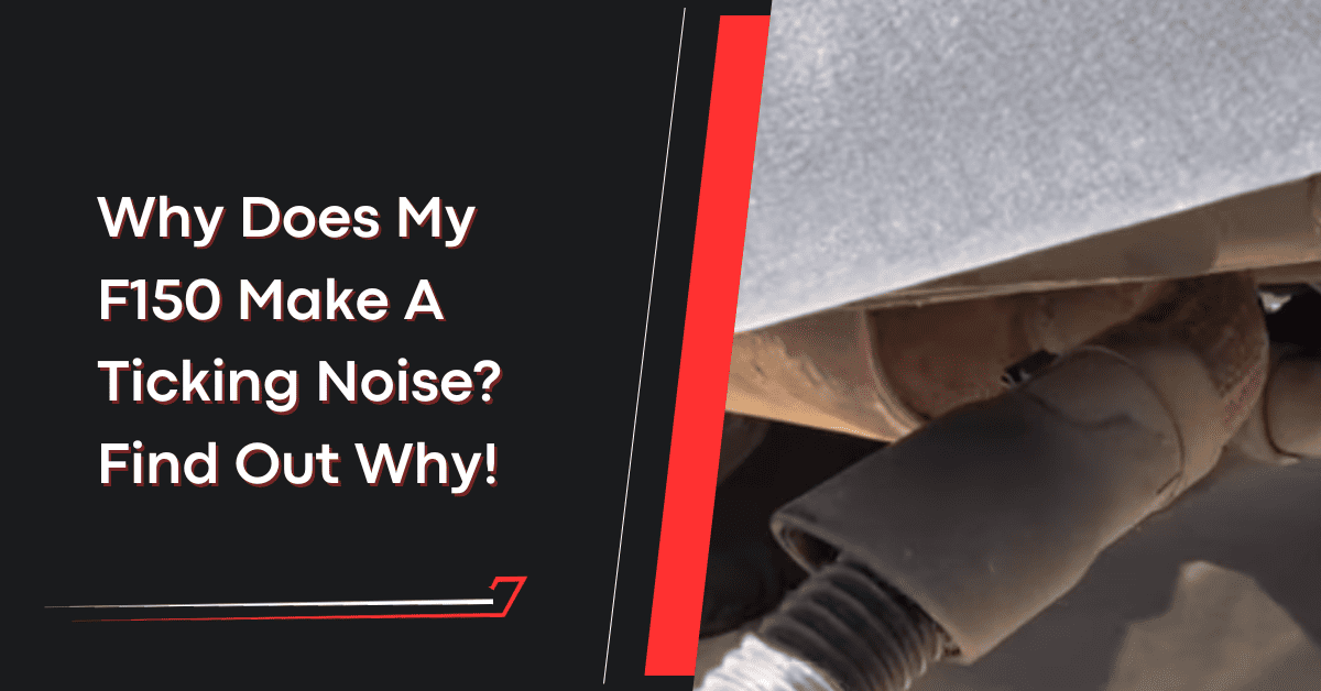 Why Does My F150 Make A Ticking Noise? Find Out Why!