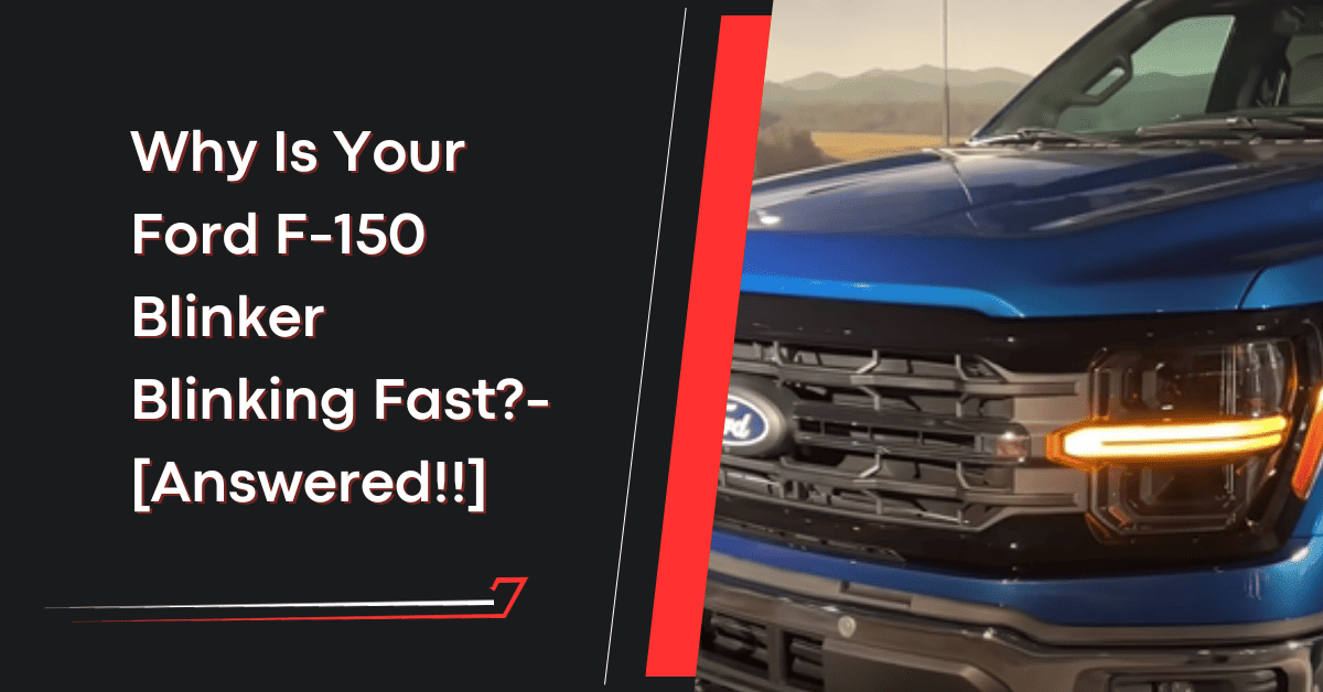 Why Is Your Ford F-150 Blinker Blinking Fast?- [Answered!!]